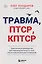 Травма, Птср, кПтср. Практическое руководство для перезагрузки мозга и тела после психологических потрясений — 3125388 — 1