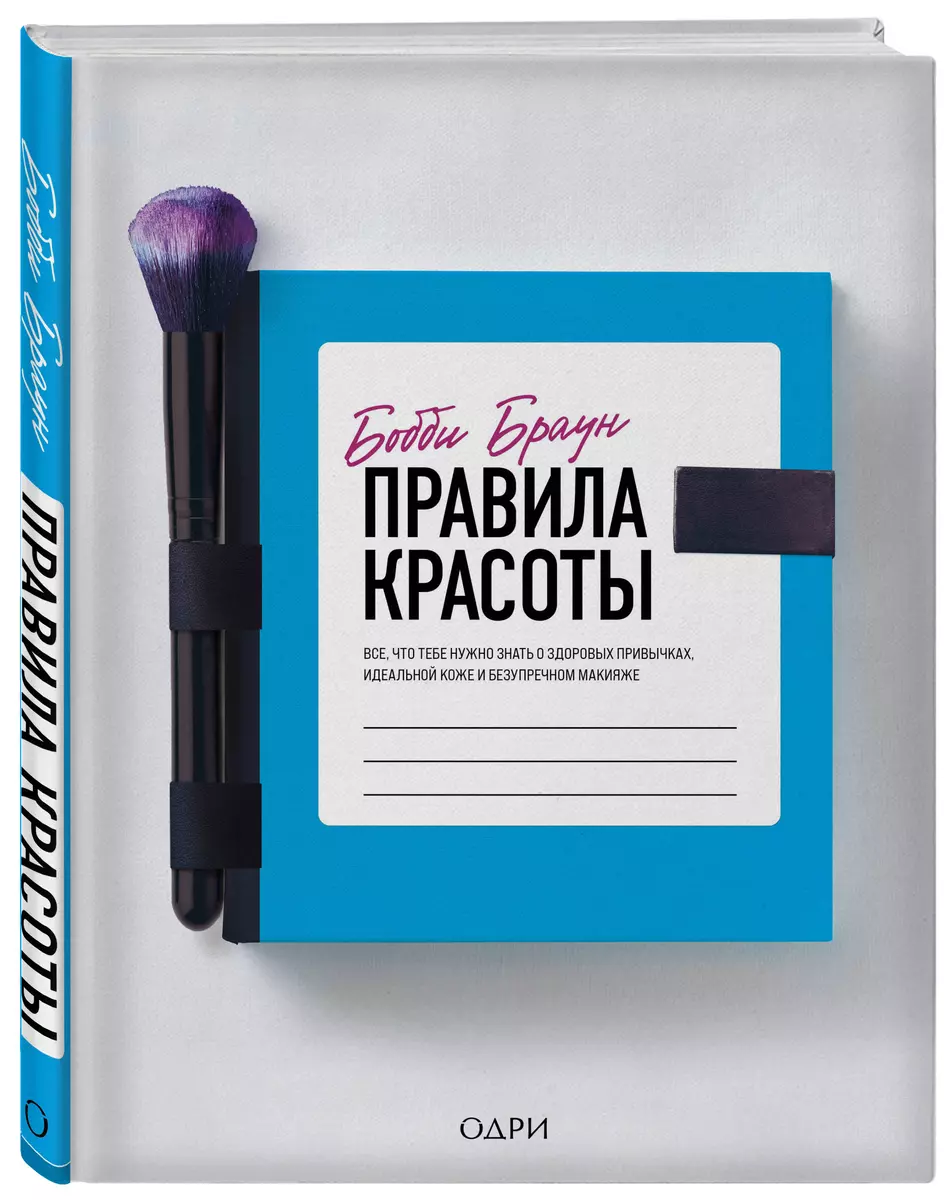 Правила красоты. Все, что тебе нужно знать о здоровых привычках, идеальной  коже и безупречном макияже (Бобби Браун) - купить книгу с доставкой в  интернет-магазине «Читай-город». ISBN: 978-5-04-110103-9