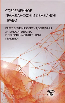 Книга Современное гражданское и семейное право: перспективы развития доктрины, законодательства и правоприменительной практики: [монография] ()