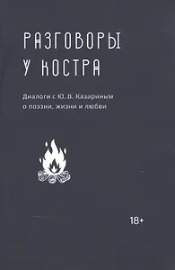 Разговоры у костра: Диалоги с Ю.В. Казариным о поэзии, жизни и любви