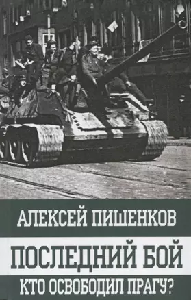 Последний бой. Кто освободил Прагу? — 2612534 — 1