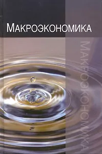 Макроэкономика: Теория, практика, безопасность: учеб. пособие для студентов вузов, обучающихся по экономическим специальностям