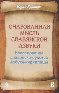Очарованная мысль славянской Азбуки. Часть 1. Исследование славянско-русской Азбуки-кириллицы