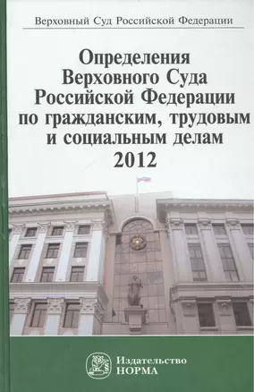 Определения Верховного Суда Российской Федерации по гражданским трудовым и социальным делам 2012: Сб. — 2456469 — 1