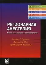 Регионарная анестезия. Самое необходимое в анестезиологии/ 2-е изд.