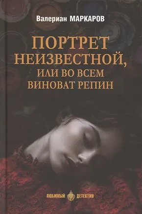 Книга Портрет неизвестной, или Во всем виноват Репин  (16+) (Валериан Маркаров)