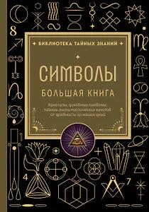 Символы. Большая книга. Архетипы, духовные символы, тайные знаки мистических культов от древности до наших дней