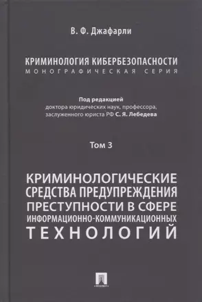 Криминология кибербезопасности. В 5-ти томах. Том 3. Криминологические средства предупреждения преступности в сфере информационно-коммуникационных технологий — 2866819 — 1