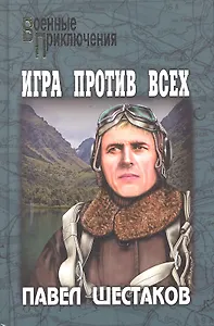 Игра против всех. Три дня в Дагезане: романы / (Военные приключения). Шестаков П. (Вече)