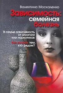 Зависимость: семейная болезнь / (6 изд) (мягк). Москаленко В. (Мухаматулина)