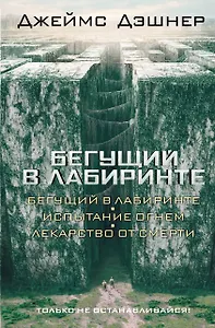 Бегущий в Лабиринте. Испытание огнем. Лекарство от смерти: трилогия