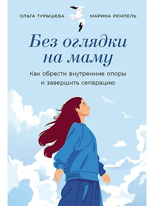 Книга Без оглядки на маму. Как обрести внутренние опоры и завершить сепарацию (Марина Малионова, Ольга Турышева)