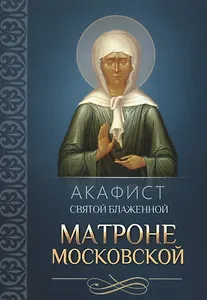 Акафист святой блаженной Матроне Московской