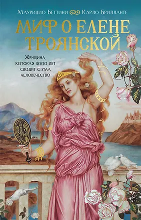 Книга Миф о Елене Троянской: Женщина, которая 3000 лет сводит с ума человечество (Маурицио Беттини, Карло Брилланте)