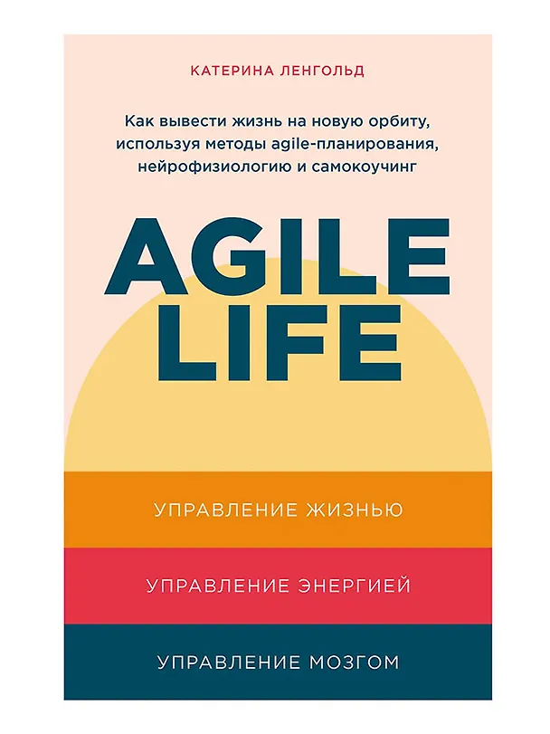 Книга Agile life: Как вывести жизнь на новую орбиту, используя методы agile-планирования, нейрофизиологию и самокоучинг (Катерина Ленгольд) — 1