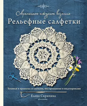 Современное ажурное вязание. Рельефные салфетки. Техники и проекты со схемами, инструкциями и видеоуроками — 2921878 — 1