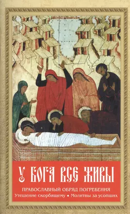 У Бога все живы. Православный обряд погребения. Утешение скорбящему. Молитвы за усопших — 2471118 — 1