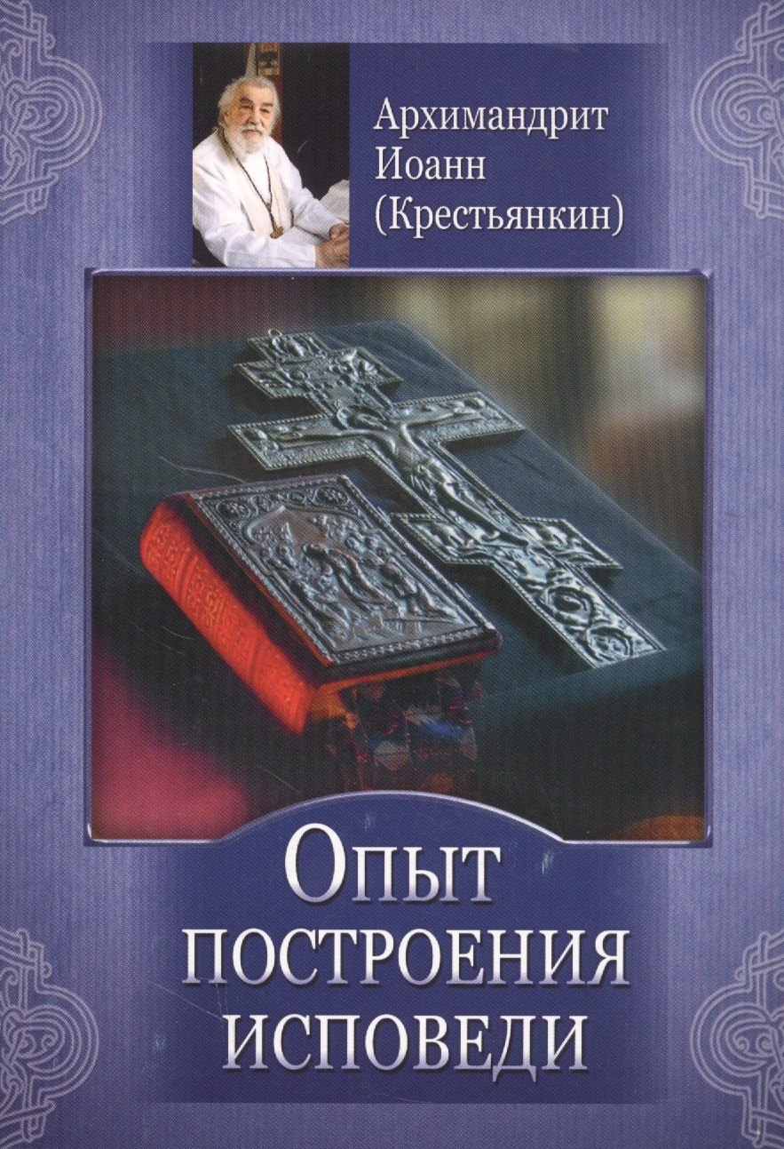 

Опыт построения исповеди (м) Архимандрит Иоанн (Крестьянкин)