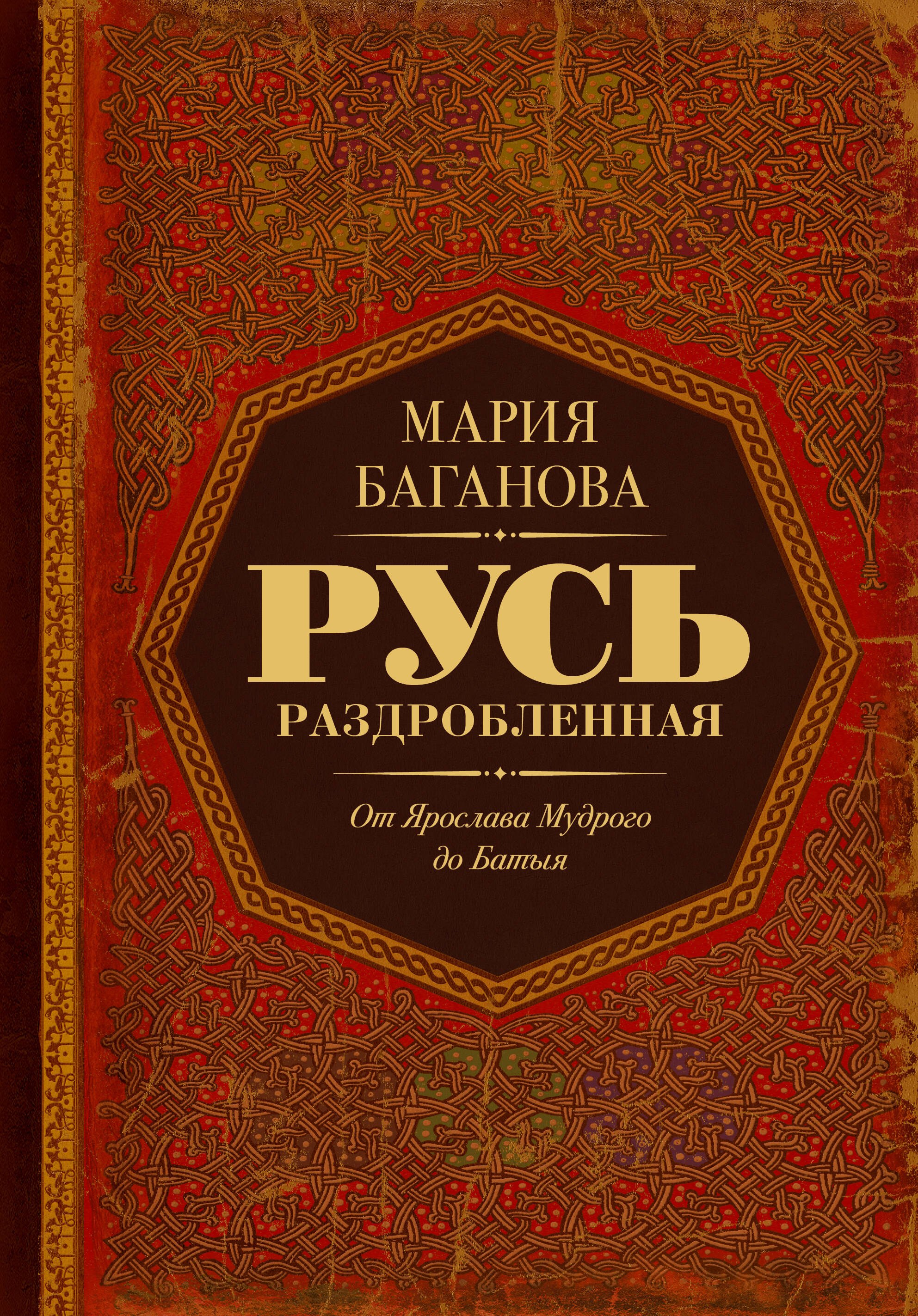 Мария Леонардовна Баганова Русь раздробленная. От Ярослава Мудрого до Батыя