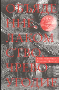 Объядение, лакомство, чревоугодие: Учение отцов-пустынников о еде и посте (на основе текстов Евагрия Понтийского)