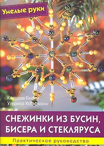 Снежинки из бусин, бисера и стекляруса: Практическое руководство / (мягк) (Умелые руки). Бюрги К., Хоффманн У. (Ниола - Пресс)