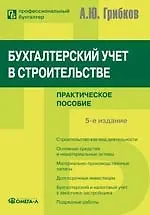 Книга Бухгалтерский учет в строительстве. Практическое пособие. 5-е изд. (Алексей Грибков)