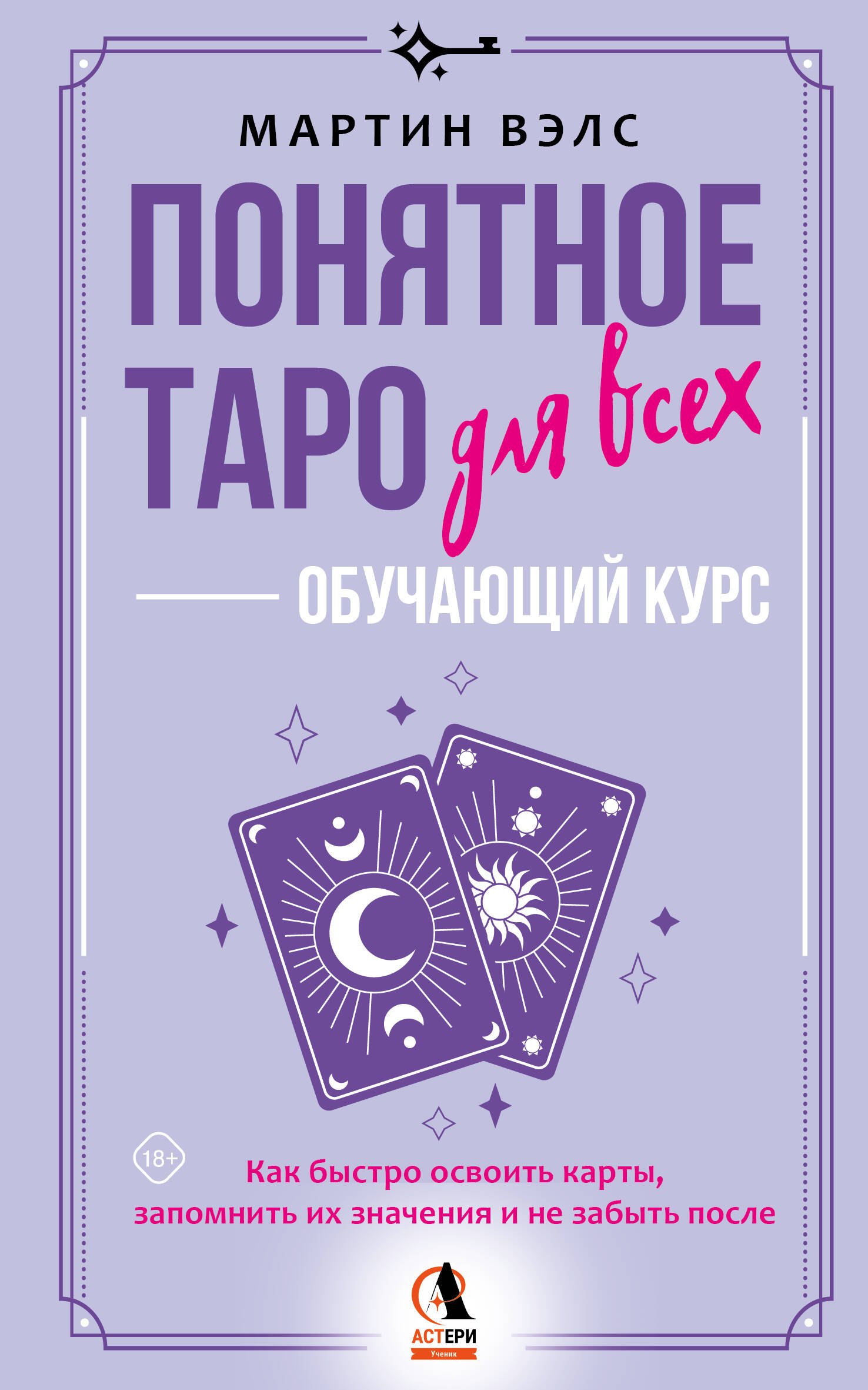 Вэлс Мартин: Понятное Таро для всех — обучающий курс. Как быстро освоить карты, запомнить их значения и не забыть после. Просто и доступно