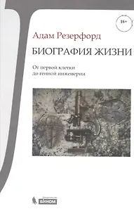 Биография Жизни. От первой клетки до генной инженерии
