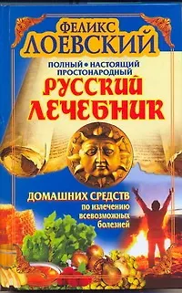 Книга Полный настоящий простонародный русский лечебник домашних средств по излечению всевозможных болезней (Феликс Лоевский)
