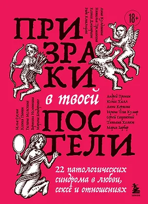 Книга Призраки в твоей постели. 22 патологических синдрома в любви, сексе и отношениях (Ирина Тева Кумар, Марина Бондаренко, Юлия Хилл, Мария Барбар, Сергей Сицинский, Рада Ковальцова, Анни Коржова, Андрей Пронин, Татьяна Холост, Анна Кулдошина, Вероника Немыкина, Илья Суслов, Галина Мелехина, Ксения Панин, Наталья Преминина)