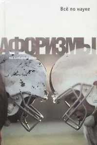 Все по науке. Афоризмы о всех науках, естественных и неестественных. 2-е изд.