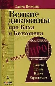 Всякие диковины про Баха и Бетховена, а также про Моцарта,Шумана,Брамса