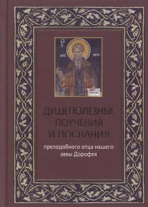Душеполезные поучения и послания преподобного отца нашего аввы Дорофея с присовокуплением вопросов его и ответов на оные святых старцев Варсануфия Великого и Иоанна Пророка