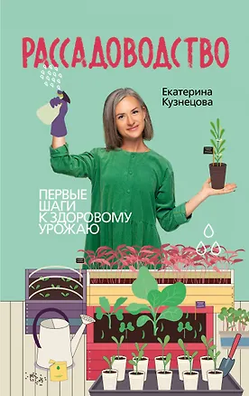 Книга Рассадоводство. Практическое руководство по выращиванию рассады (Екатерина Кузнецова)