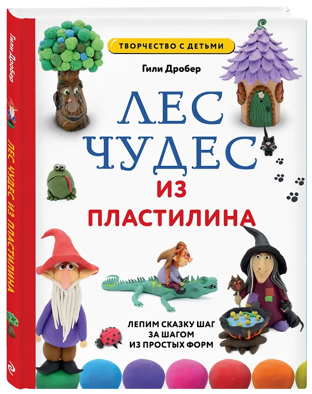 Книга ЛЕС ЧУДЕС из ПЛАСТИЛИНА. Лепим СКАЗКУ шаг за шагом из простых форм (Гили Дробер) — 5