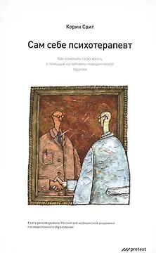 Сам себе психотерапевт. Как изменить свою жизнь с помощью когнитивно-поведенческой терапии.