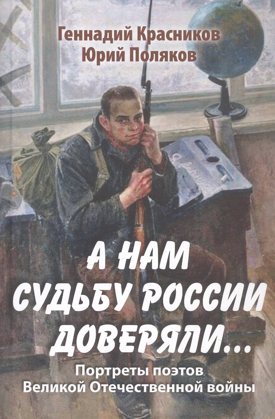 

А нам судьбу России доверяли... Портреты поэтов Великой Отечественной войны