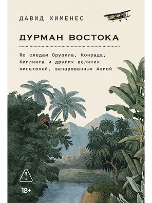 Дурман Востока. По следам Оруэлла, Конрада, Киплинга и других великих писателей, зачарованных Азией