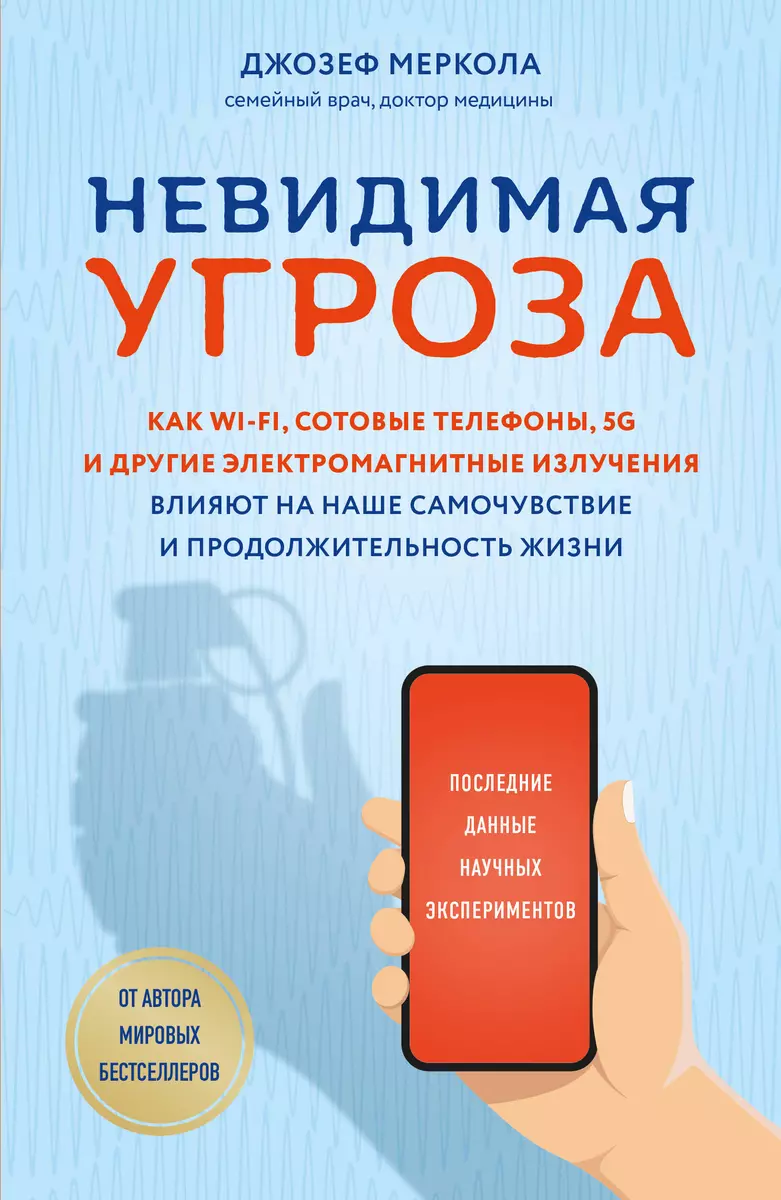 Невидимая угроза. Как Wi-Fi, сотовые телефоны, 5G и другие электромагнитные  излучения влияют на наше самочувствие и продолжительность жизни: последние  данные научных экспериментов (Джозеф Меркола) - купить книгу с доставкой в  интернет-магазине «Читай ...