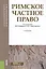 Римское частное право. Учебник (+ эл. прил. на сайте) — 2571469 — 1