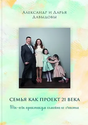 Книга Семья как проект 21 века. Win-win практикум семейного счастья (Дарья Давыдова, Александр Давыдов)