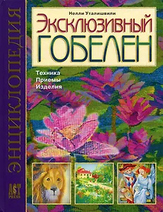 Эксклюзивный гобелен. Техника. Приемы. Изделия. Энциклопедия