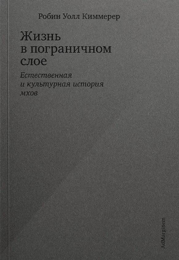 Книга Жизнь в пограничном слое. Естественная и культурная история мхов (Робин Уолл Киммерер) — 1