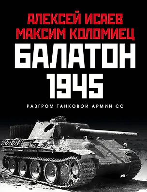 Книга Балатон 1945. Разгром танковой армии СС (Максим Коломиец, Алексей Исаев)