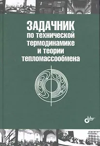 Задачник по технической термодинамике и теории тепломассообмена: учеб. Пособие. / 2-е изд.
