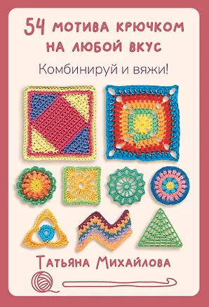 Книга 54 мотива крючком на любой вкус. Комбинируй и вяжи! (Татьяна Михайлова)