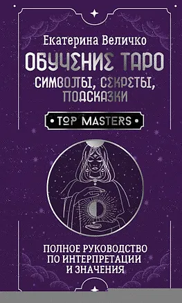 Книга Обучение таро: символы, секреты, подсказки. Полное руководство по интерпретации и значениям (Екатерина Величко)