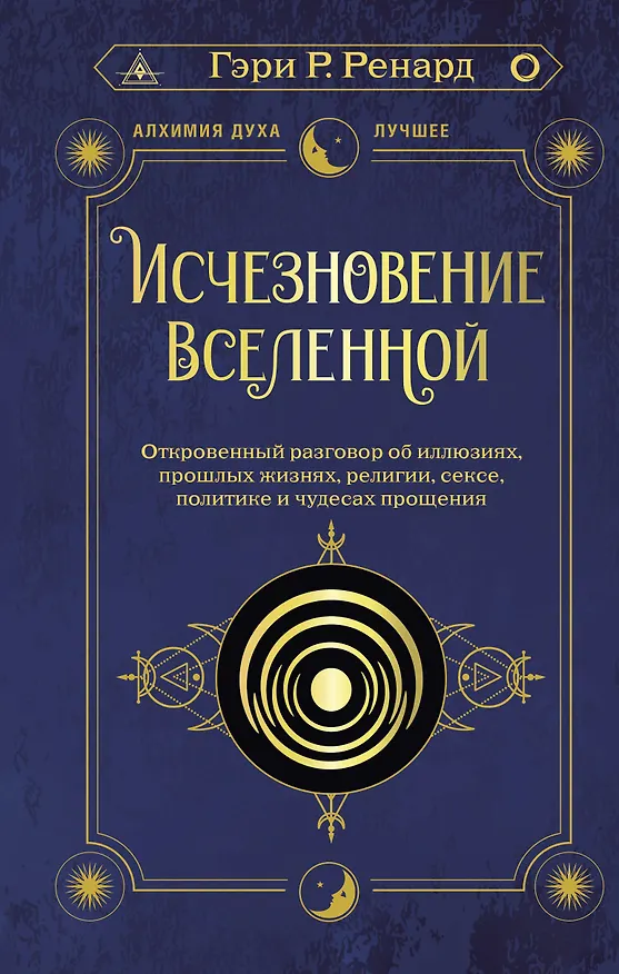Книга Исчезновение Вселенной. Откровенный разговор об иллюзиях, прошлых жизнях, религии, сексе, политике и чудесах прощения (Гэри Р. Ренард) — 1