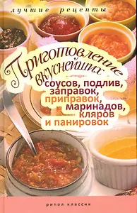 Приготовление вкуснейших соусов, подлив, заправок, приправок, маринадов, кляров и панировок