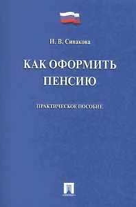 Как оформить пенсию. Практическое пособие.